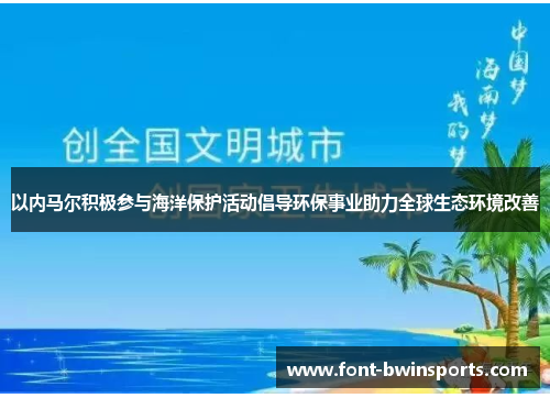 以内马尔积极参与海洋保护活动倡导环保事业助力全球生态环境改善