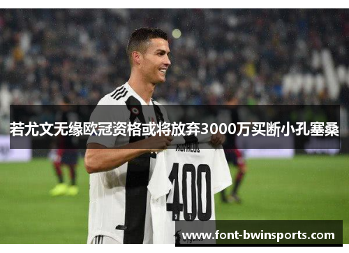 若尤文无缘欧冠资格或将放弃3000万买断小孔塞桑