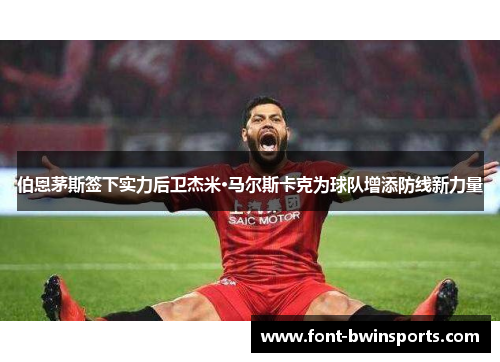 伯恩茅斯签下实力后卫杰米·马尔斯卡克为球队增添防线新力量
