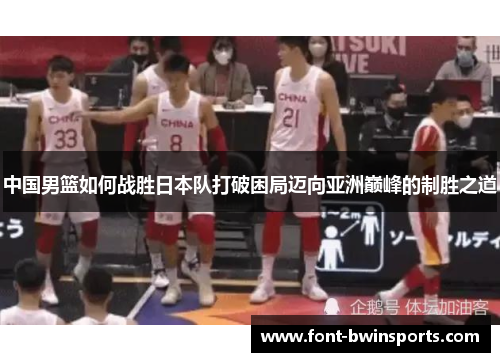 中国男篮如何战胜日本队打破困局迈向亚洲巅峰的制胜之道