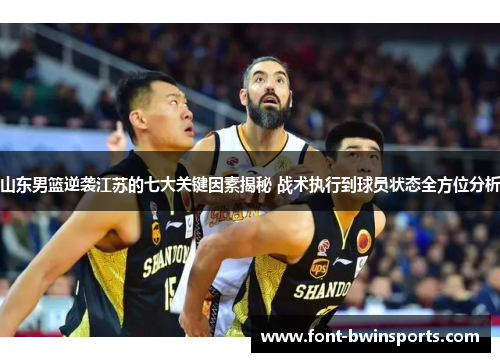 山东男篮逆袭江苏的七大关键因素揭秘 战术执行到球员状态全方位分析
