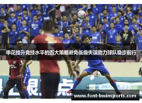 申花提升竞技水平的五大策略避免低级失误助力球队稳步前行