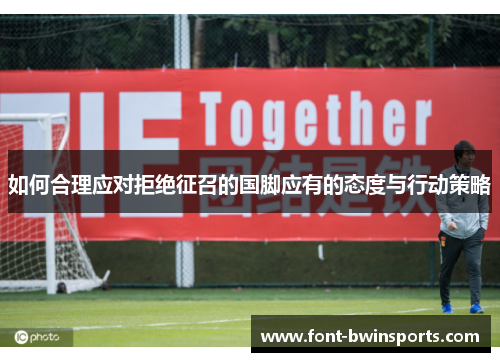 如何合理应对拒绝征召的国脚应有的态度与行动策略