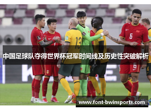 中国足球队夺得世界杯冠军时间线及历史性突破解析